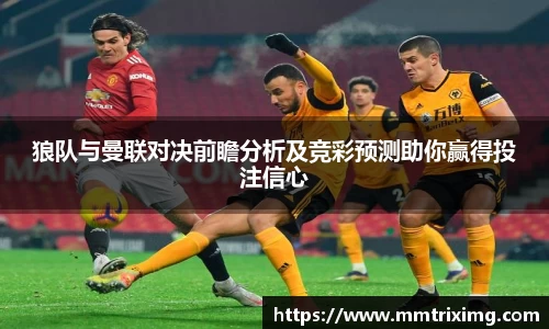 狼队与曼联对决前瞻分析及竞彩预测助你赢得投注信心