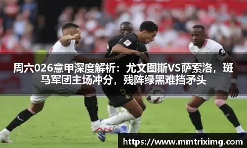 周六026意甲深度解析：尤文图斯VS萨索洛，斑马军团主场冲分，残阵绿黑难挡矛头